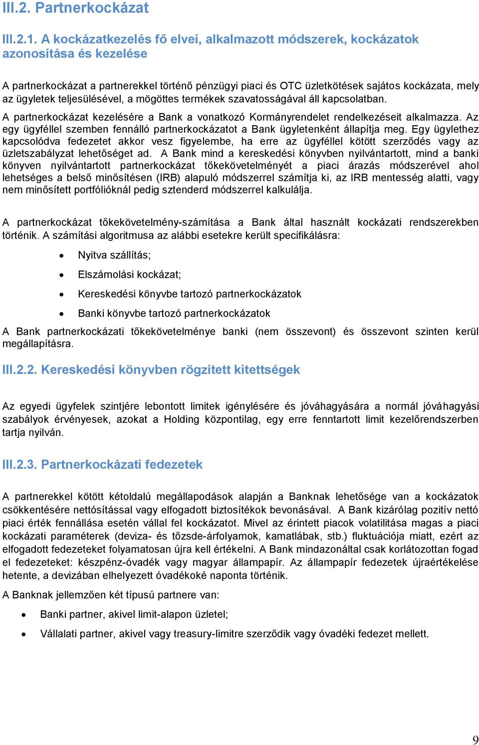 teljesülésével, a mögöttes termékek szavatosságával áll kapcsolatban. A partnerkockázat kezelésére a Bank a vonatkozó Kormányrendelet rendelkezéseit alkalmazza.