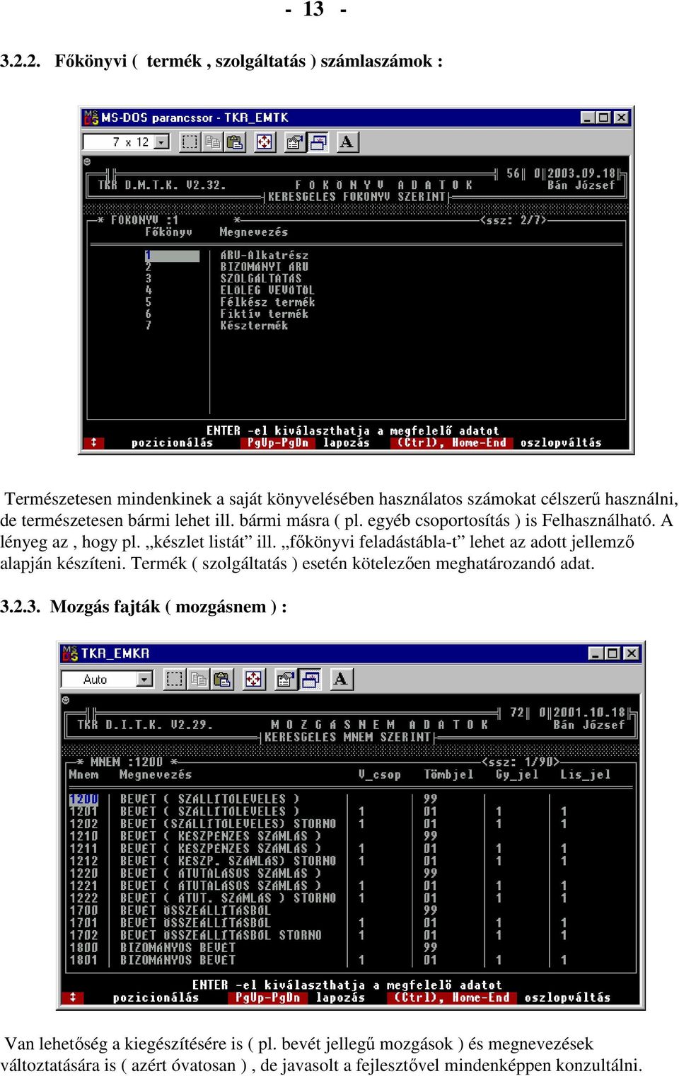 természetesen bármi lehet ill. bármi másra ( pl. egyéb csoportosítás ) is Felhasználható. A lényeg az, hogy pl. készlet listát ill.