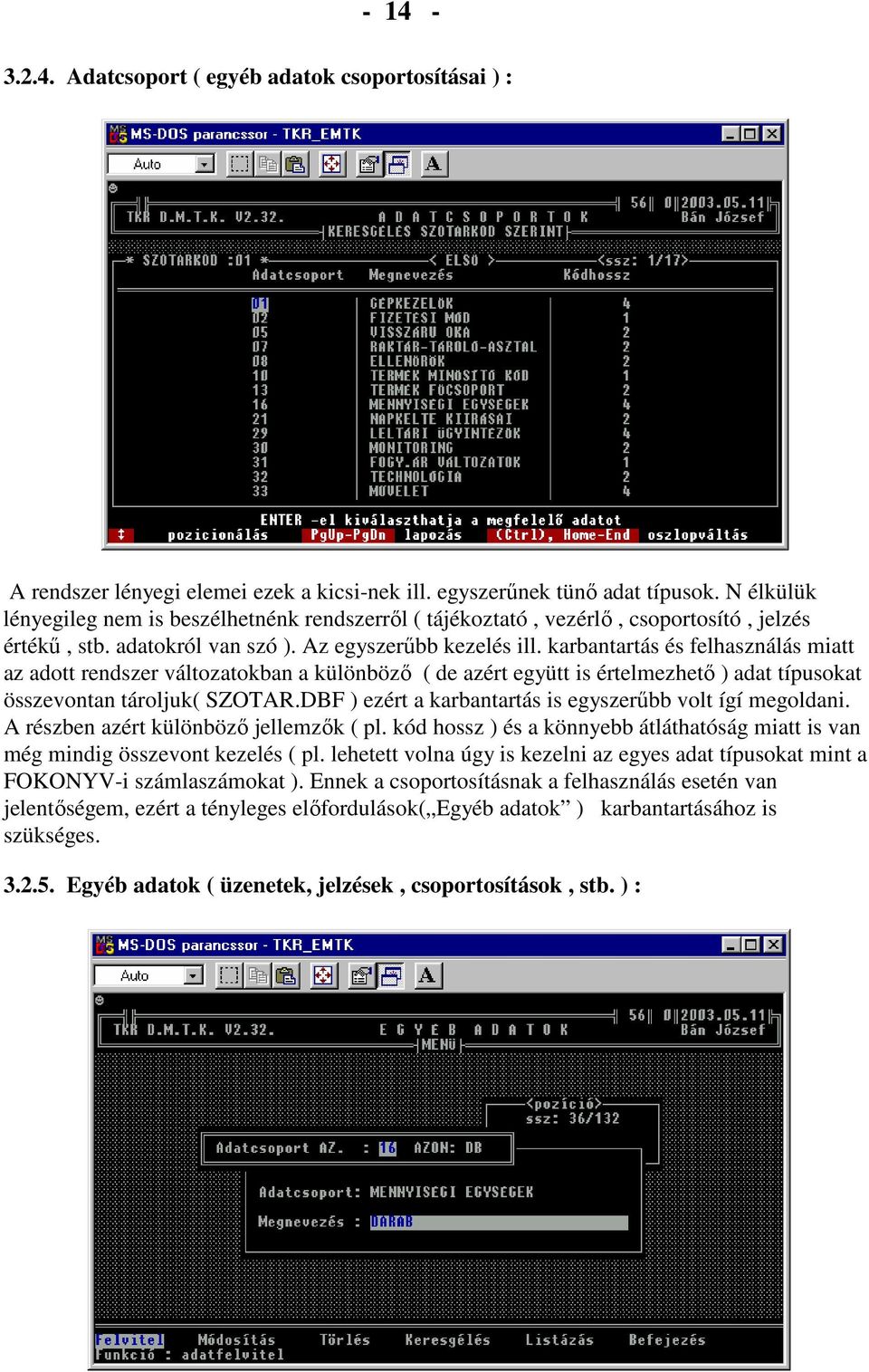 karbantartás és felhasználás miatt az adott rendszer változatokban a különbözı ( de azért együtt is értelmezhetı ) adat típusokat összevontan tároljuk( SZOTAR.