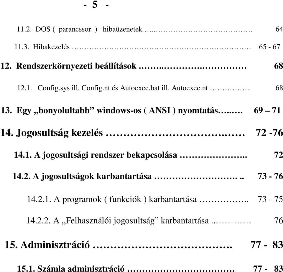 72-76 14.1. A jogosultsági rendszer bekapcsolása.. 72 14.2. A jogosultságok karbantartása... 73-76 14.2.1. A programok ( funkciók ) karbantartása.