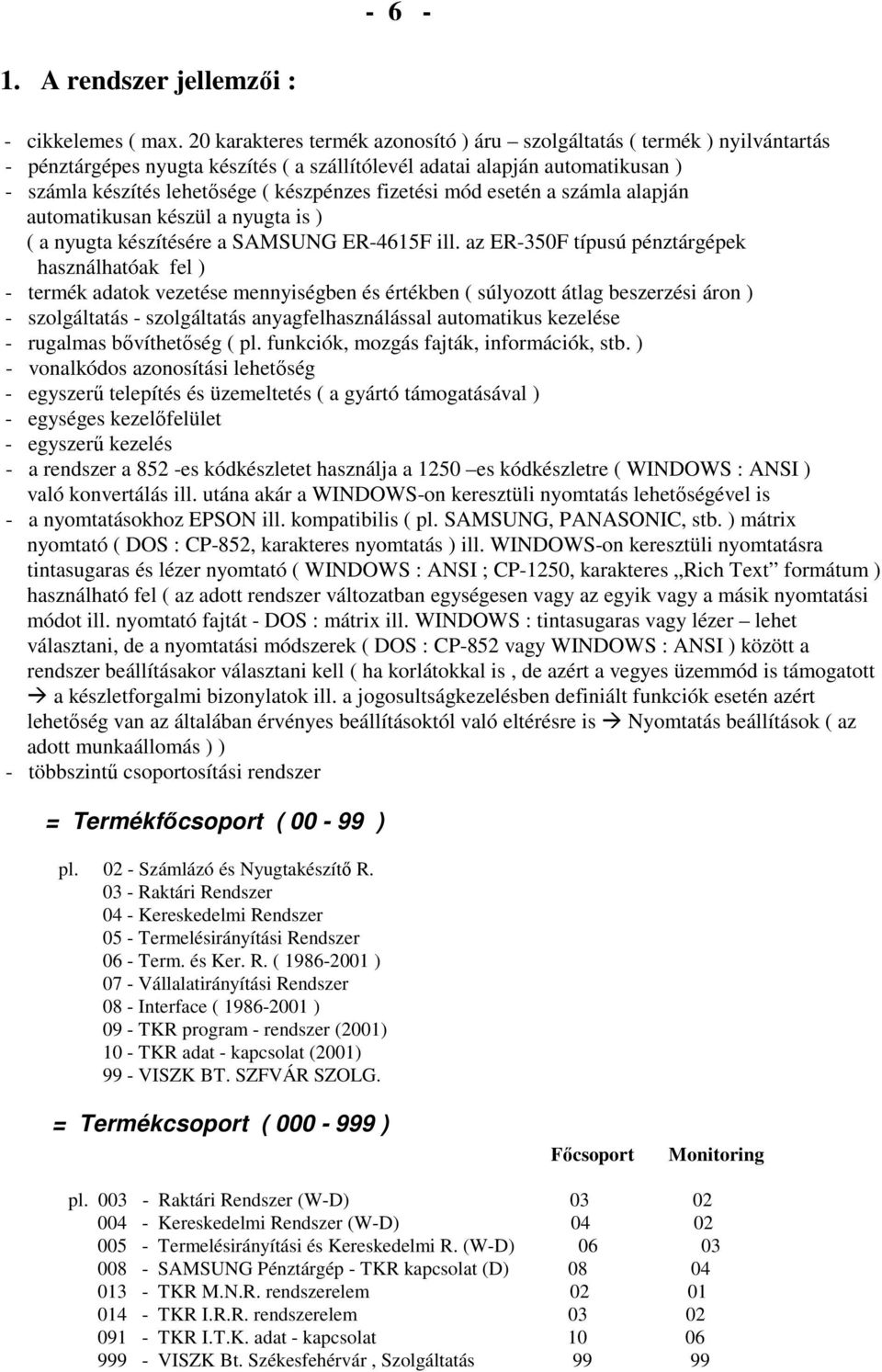 fizetési mód esetén a számla alapján automatikusan készül a nyugta is ) ( a nyugta készítésére a SAMSUNG ER-4615F ill.