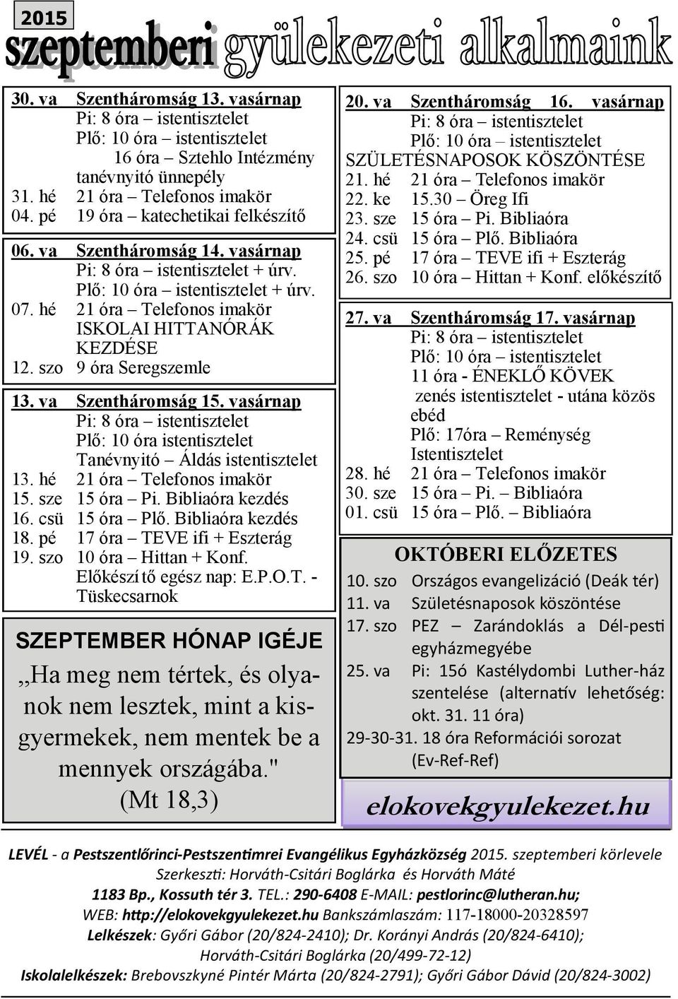 vasárnap Pi: 8 óra istentisztelet + úrv. Plő: 10 óra istentisztelet + úrv. 07. hé 21 óra Telefonos imakör ISKOLAI HITTANÓRÁK KEZDÉSE 12. szo 9 óra Seregszemle 13. va Szentháromság 15.