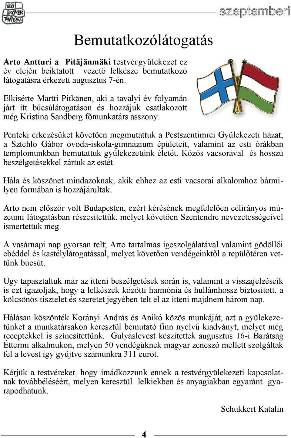 Pénteki érkezésüket követően megmutattuk a Pestszentimrei Gyülekezeti házat, a Sztehlo Gábor óvoda-iskola-gimnázium épületeit, valamint az esti órákban templomunkban bemutattuk gyülekezetünk életét.