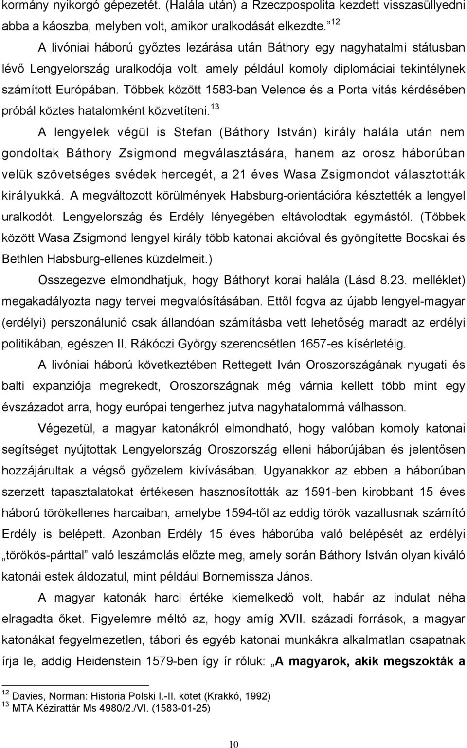 Többek között 1583-ban Velence és a Porta vitás kérdésében próbál köztes hatalomként közvetíteni.