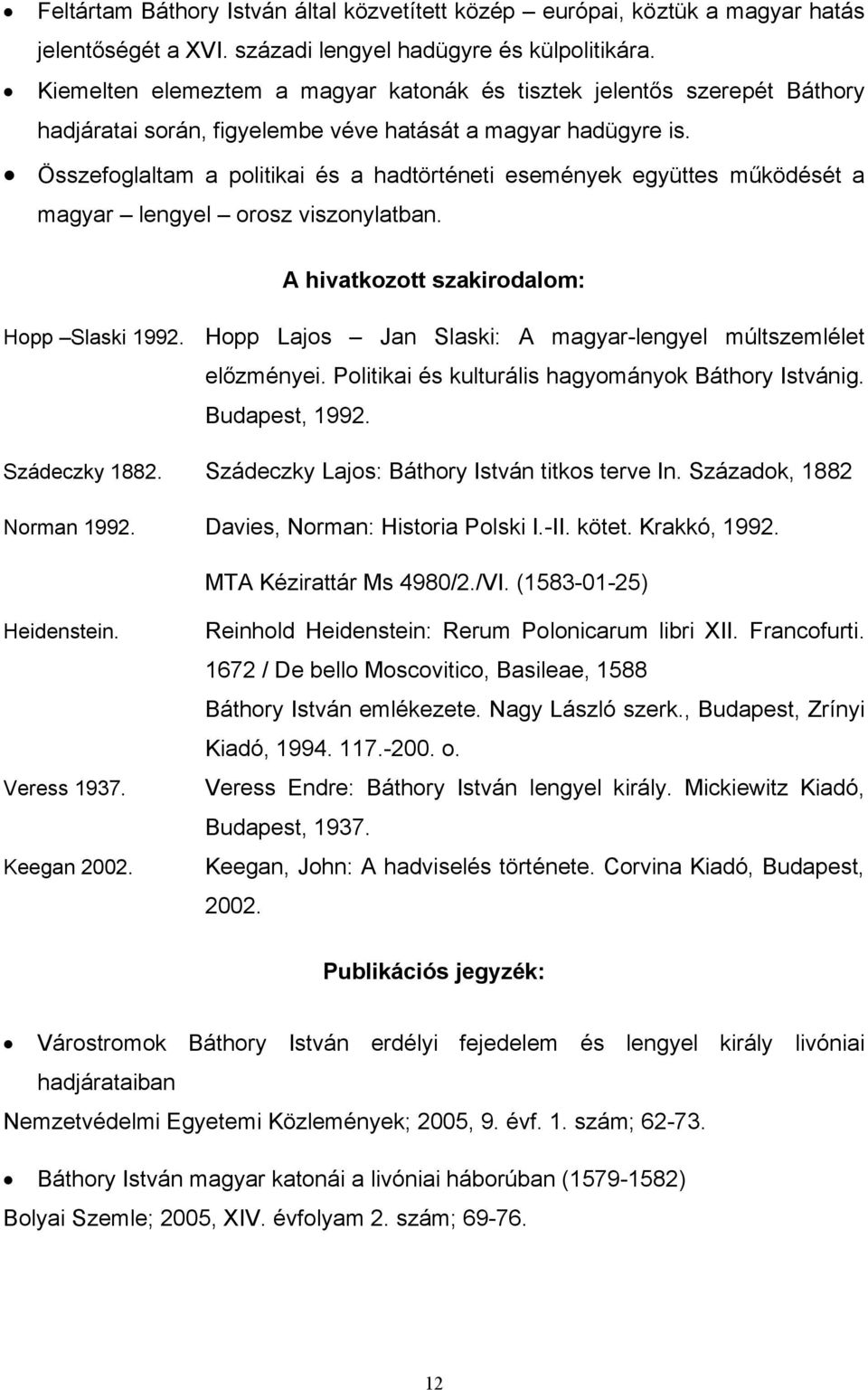 Összefoglaltam a politikai és a hadtörténeti események együttes működését a magyar lengyel orosz viszonylatban. A hivatkozott szakirodalom: Hopp Slaski 1992.