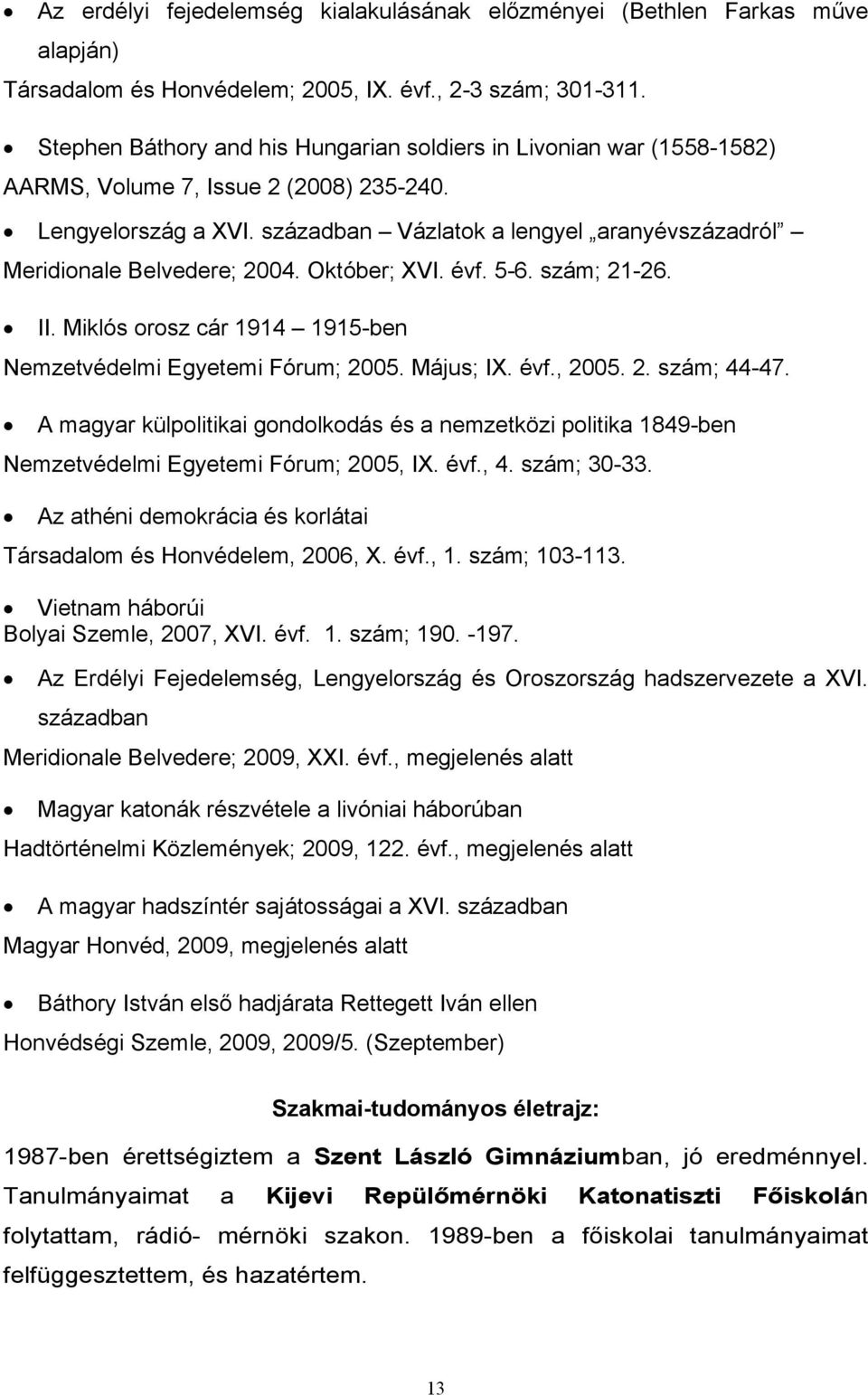 században Vázlatok a lengyel aranyévszázadról Meridionale Belvedere; 2004. Október; XVI. évf. 5-6. szám; 21-26. II. Miklós orosz cár 1914 1915-ben Nemzetvédelmi Egyetemi Fórum; 2005. Május; IX. évf., 2005.