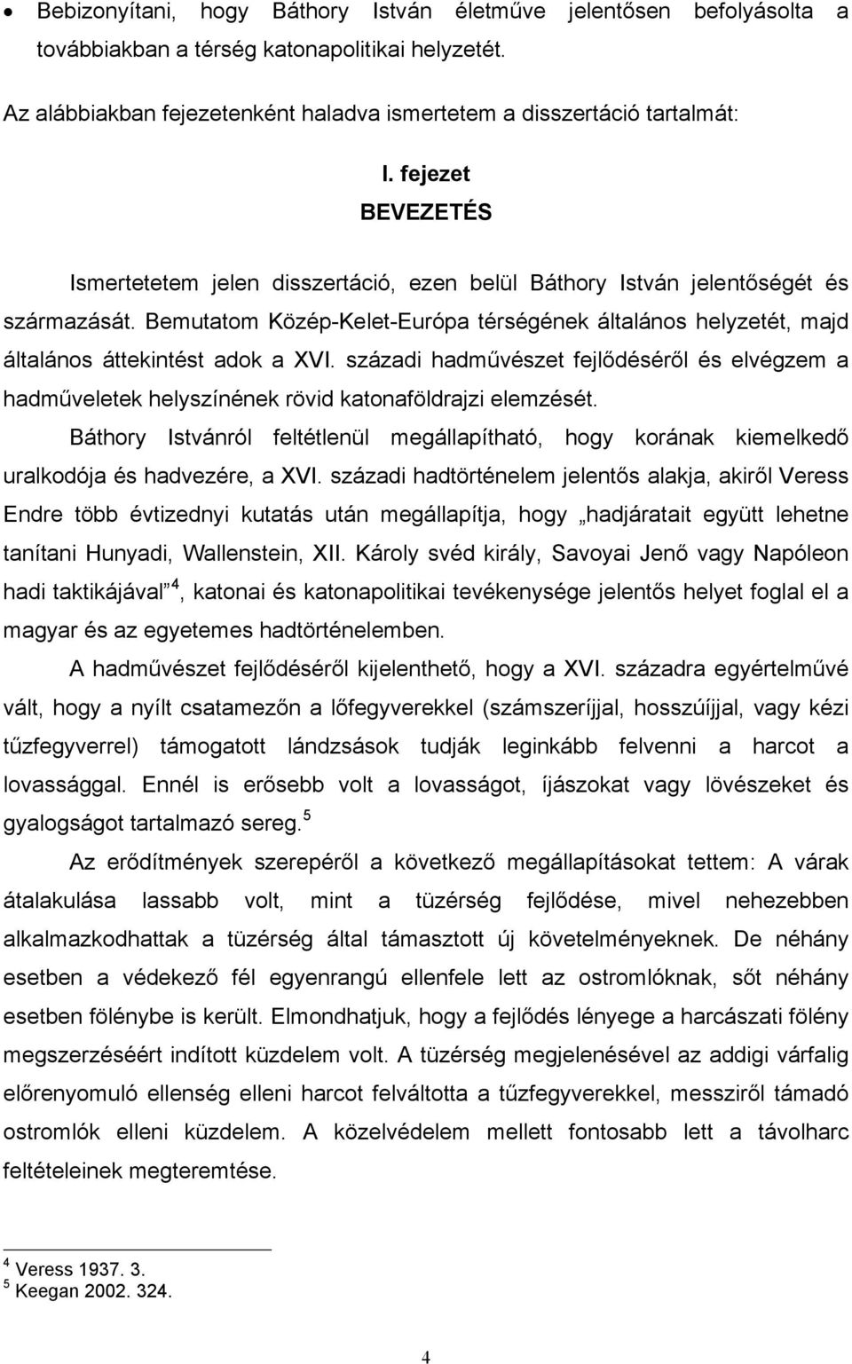 Bemutatom Közép-Kelet-Európa térségének általános helyzetét, majd általános áttekintést adok a XVI.