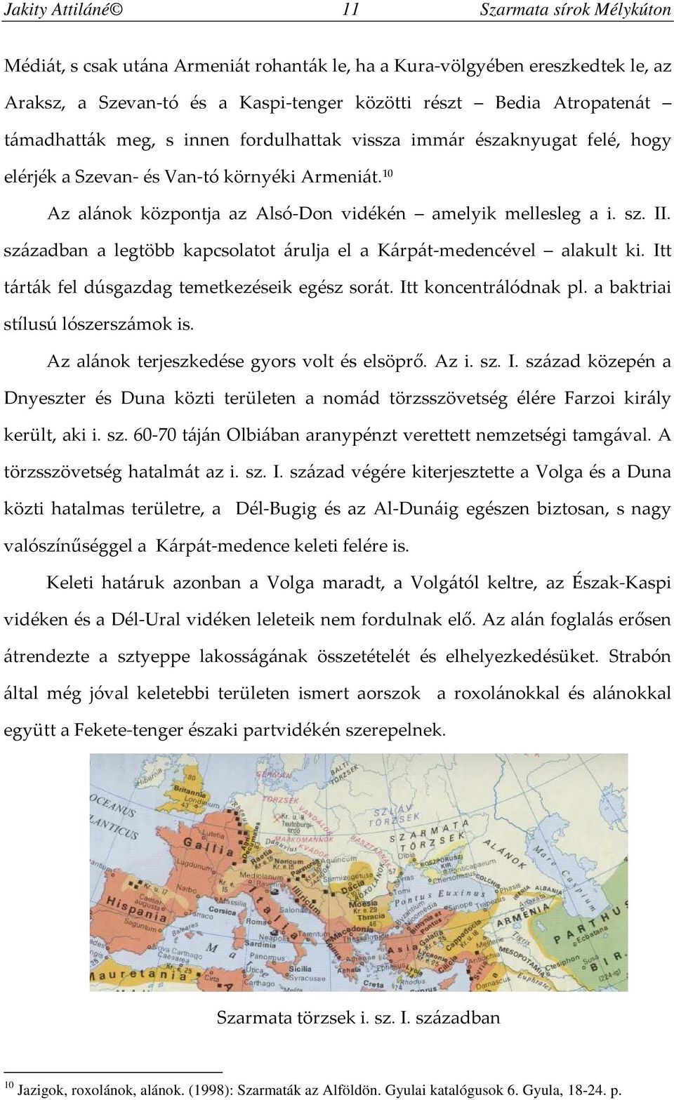 században a legtöbb kapcsolatot árulja el a Kárpát-medencével alakult ki. Itt tárták fel dúsgazdag temetkezéseik egész sorát. Itt koncentrálódnak pl. a baktriai stílusú lószerszámok is.