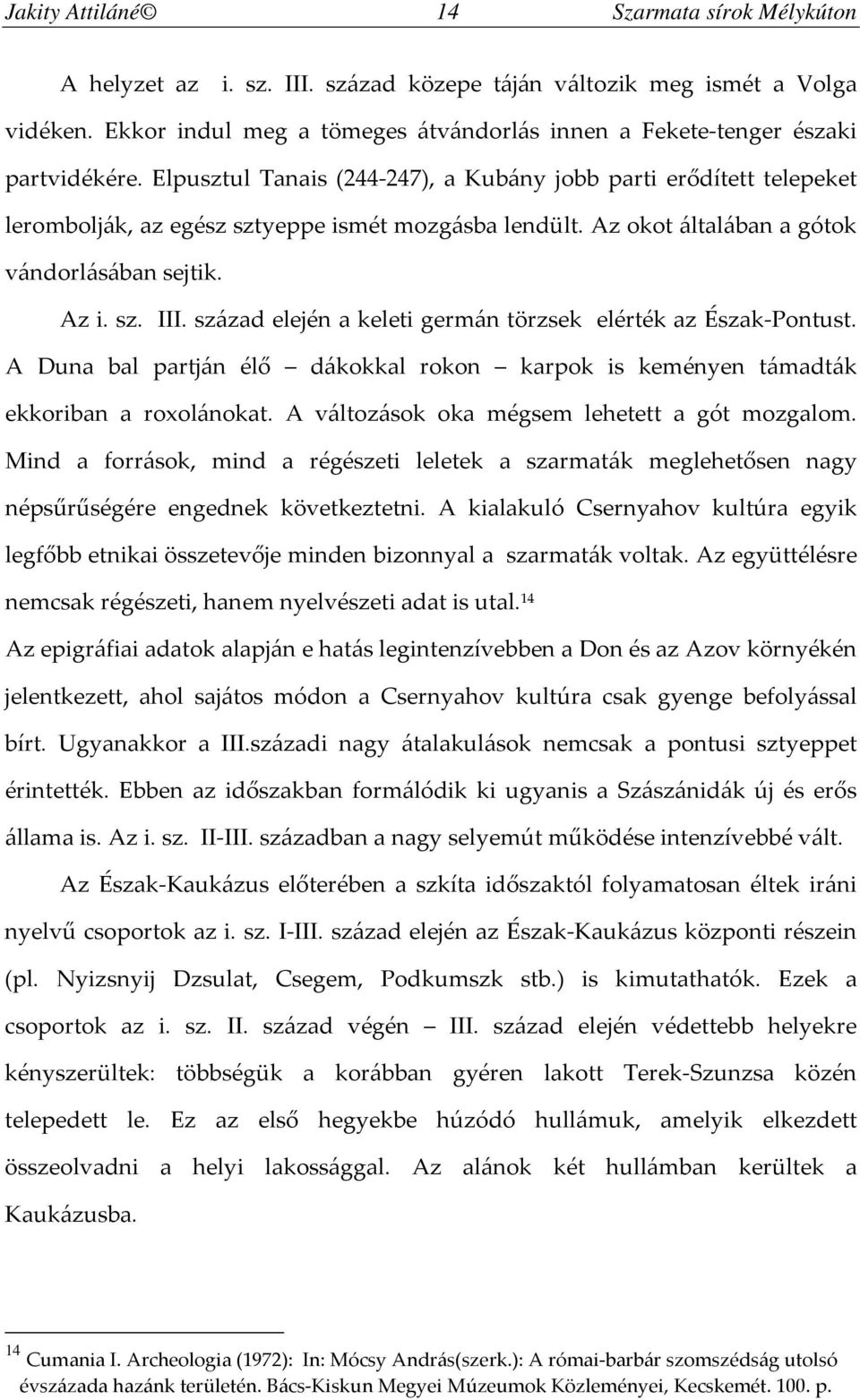 Elpusztul Tanais (244-247), a Kubány jobb parti erődített telepeket lerombolják, az egész sztyeppe ismét mozgásba lendült. Az okot általában a gótok vándorlásában sejtik. Az i. sz. III.