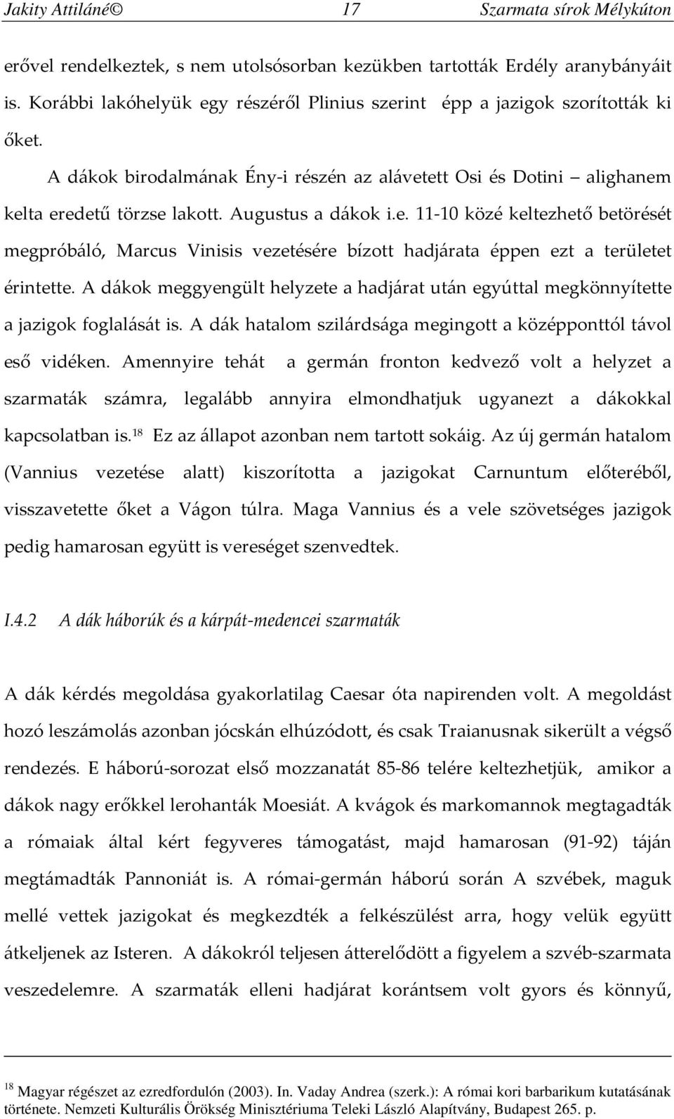 Augustus a dákok i.e. 11-10 közé keltezhető betörését megpróbáló, Marcus Vinisis vezetésére bízott hadjárata éppen ezt a területet érintette.