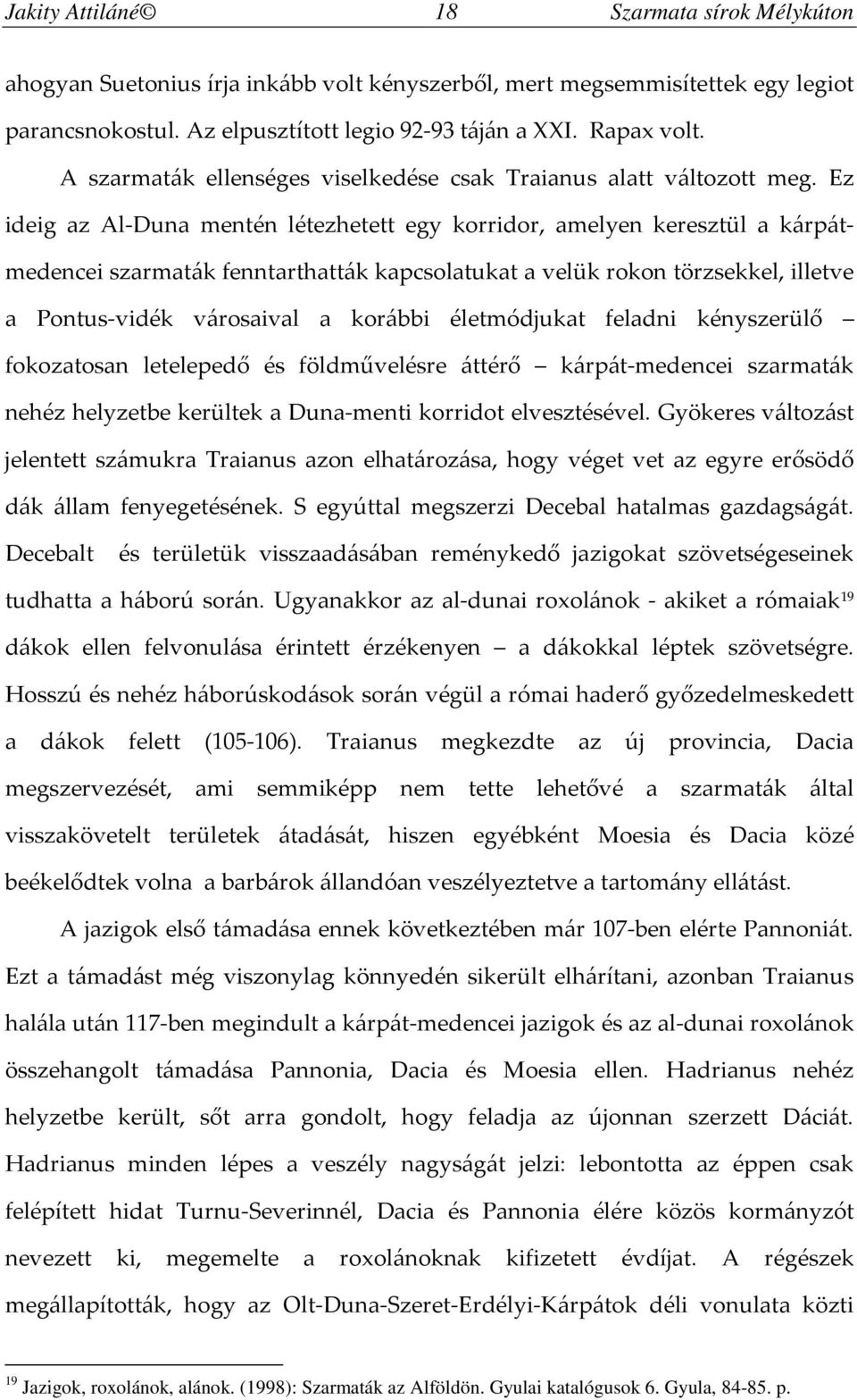 Ez ideig az Al-Duna mentén létezhetett egy korridor, amelyen keresztül a kárpátmedencei szarmaták fenntarthatták kapcsolatukat a velük rokon törzsekkel, illetve a Pontus-vidék városaival a korábbi