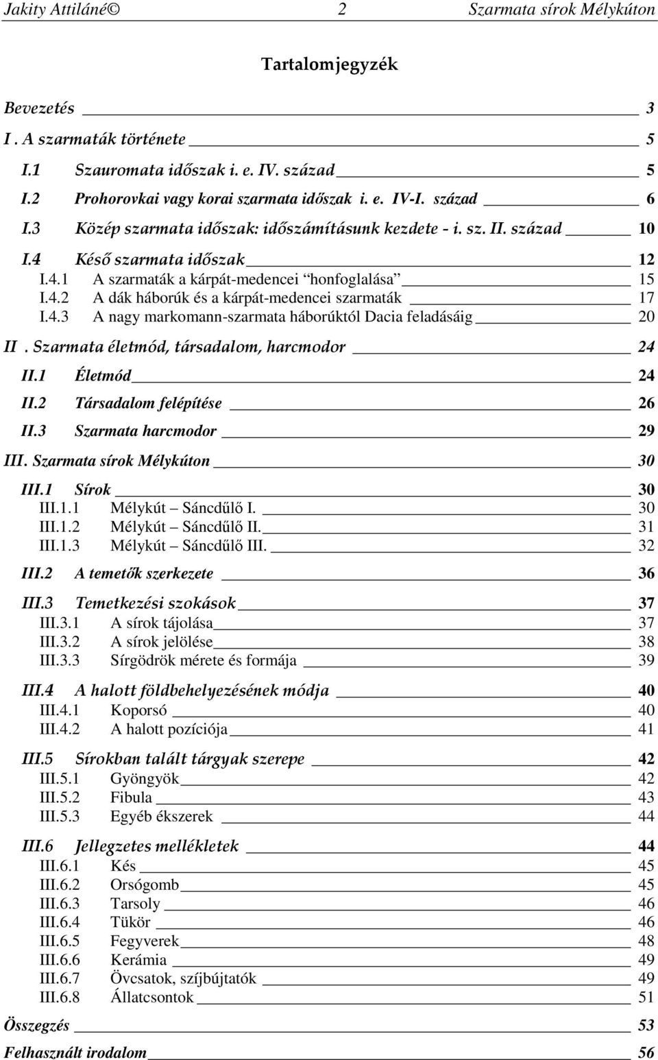 4.3 A nagy markomann-szarmata háborúktól Dacia feladásáig 20 II. Szarmata életmód, társadalom, harcmodor 24 II.1 Életmód 24 II.2 Társadalom felépítése 26 II.3 Szarmata harcmodor 29 III.