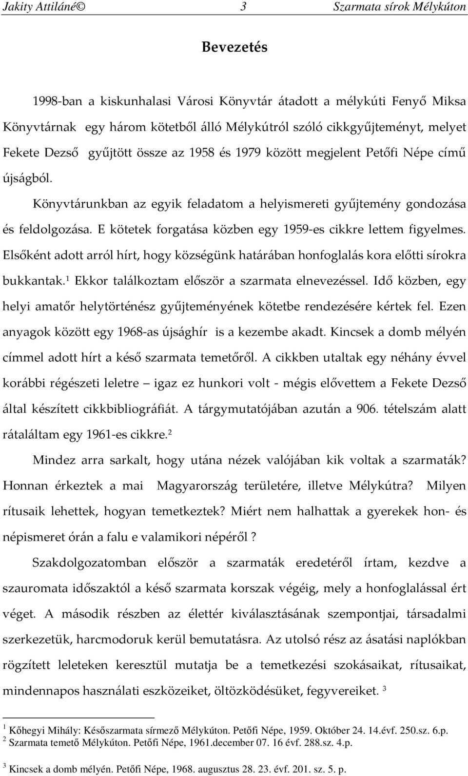 E kötetek forgatása közben egy 1959-es cikkre lettem figyelmes. Elsőként adott arról hírt, hogy községünk határában honfoglalás kora előtti sírokra bukkantak.