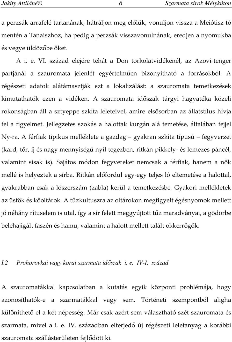 A régészeti adatok alátámasztják ezt a lokalizálást: a szauromata temetkezések kimutathatók ezen a vidéken.