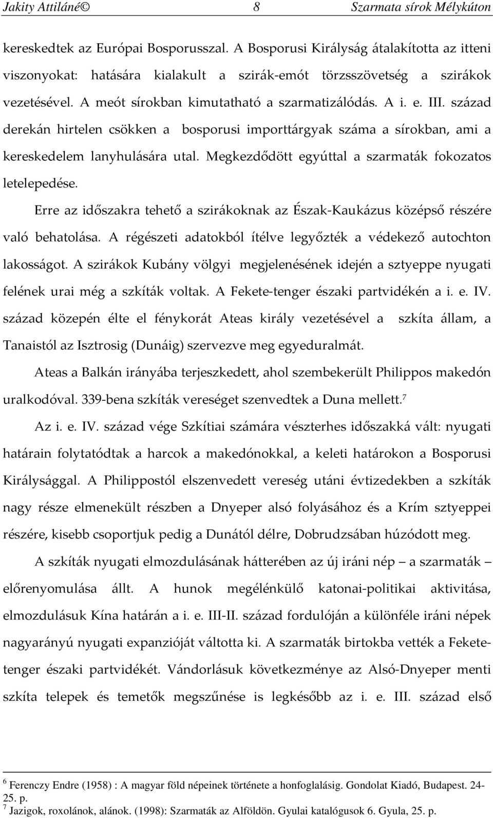 század derekán hirtelen csökken a bosporusi importtárgyak száma a sírokban, ami a kereskedelem lanyhulására utal. Megkezdődött egyúttal a szarmaták fokozatos letelepedése.