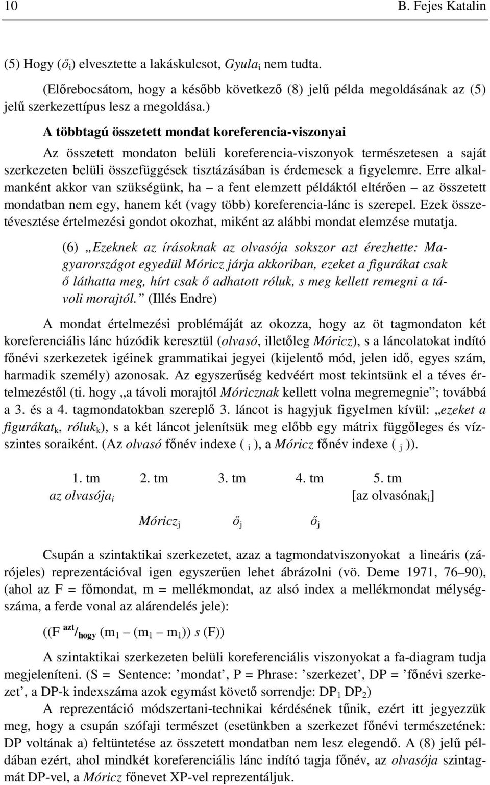 Erre alkalmanként akkor van szükségünk, ha a fent elemzett példáktól eltérıen az összetett mondatban nem egy, hanem két (vagy több) koreferencia-lánc is szerepel.