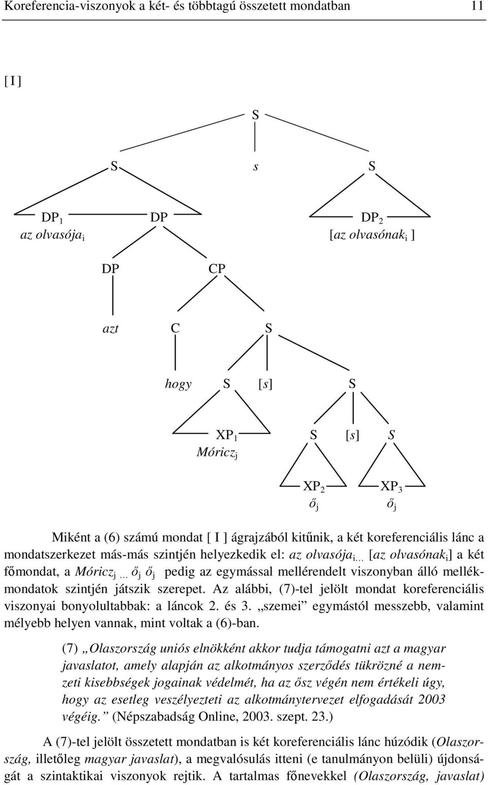 egymással mellérendelt viszonyban álló mellékmondatok szintjén játszik szerepet. Az alábbi, (7)-tel jelölt mondat koreferenciális viszonyai bonyolultabbak: a láncok 2. és 3.