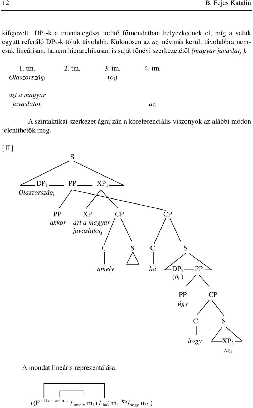 2. tm. 3. tm. 4. tm. Olaszország i (ı i ) azt a magyar javaslatot j az j A szintaktikai szerkezet ágrajzán a koreferenciális viszonyok az alábbi módon jeleníthetık meg.