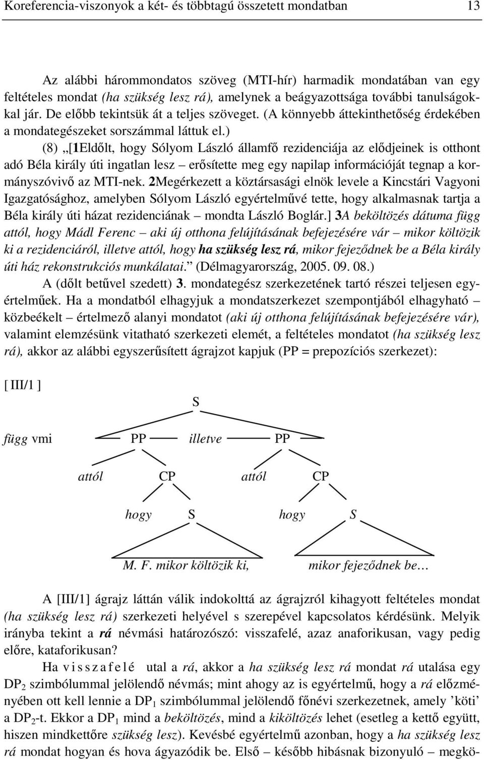 ) (8) [1Eldılt, hogy Sólyom László államfı rezidenciája az elıdjeinek is otthont adó Béla király úti ingatlan lesz erısítette meg egy napilap információját tegnap a kormányszóvivı az MTI-nek.