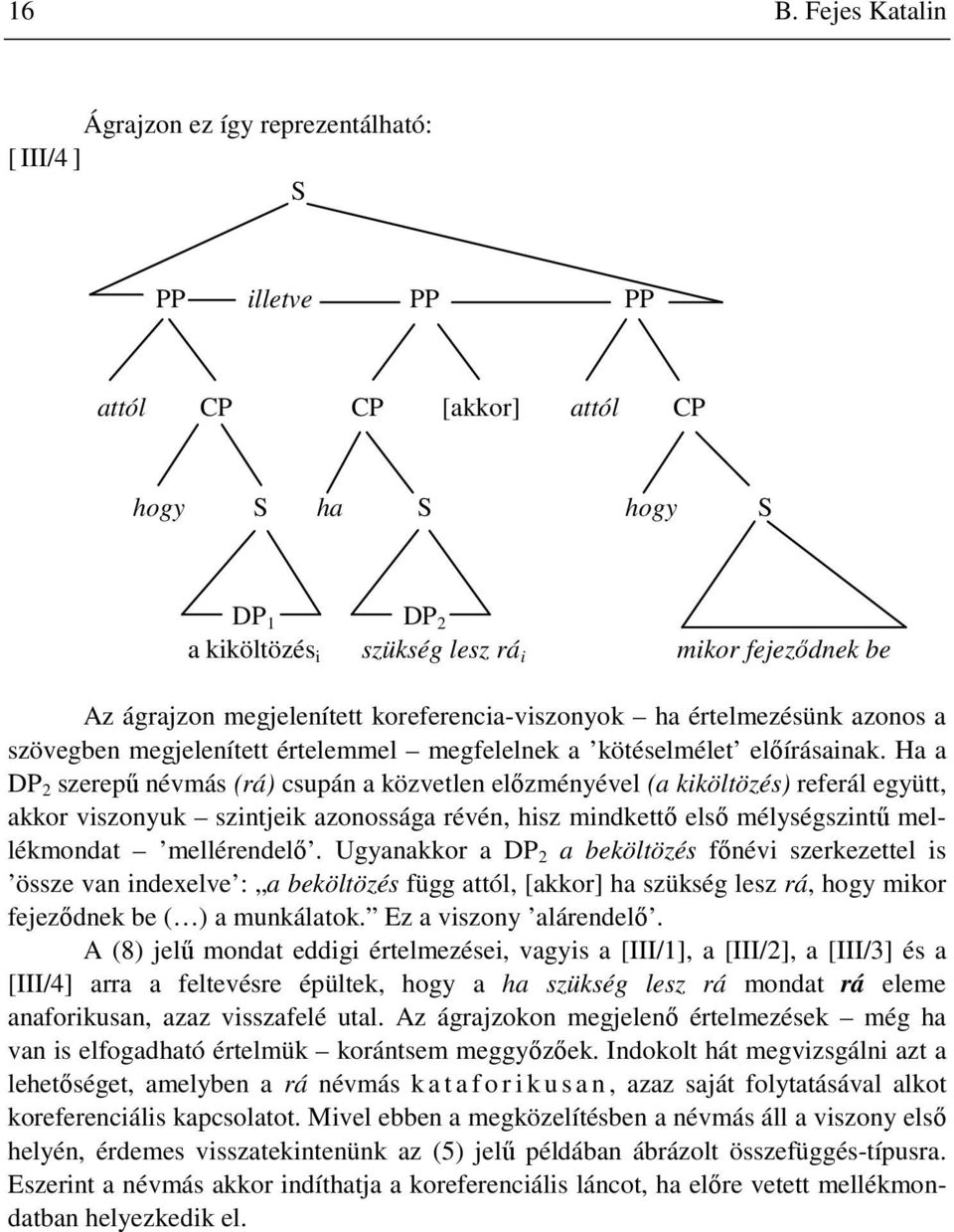 Ha a DP 2 szerepő névmás (rá) csupán a közvetlen elızményével (a kiköltözés) referál együtt, akkor viszonyuk szintjeik azonossága révén, hisz mindkettı elsı mélységszintő mellékmondat mellérendelı.