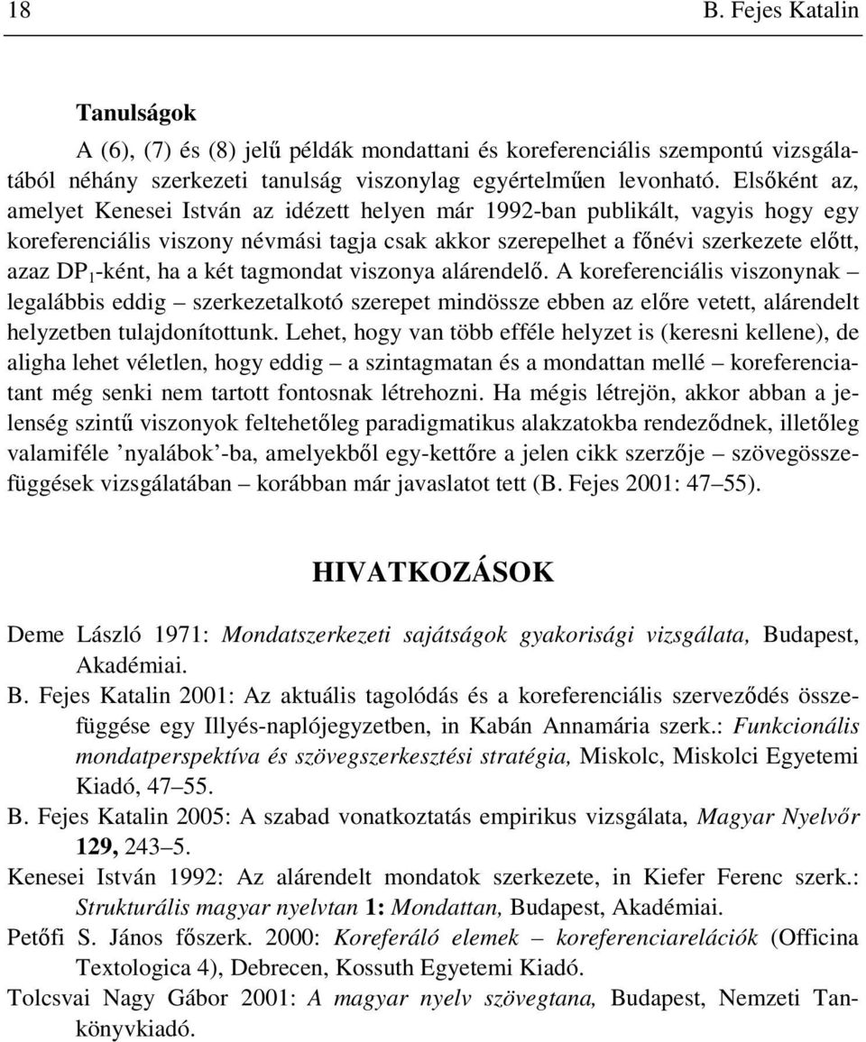 ha a két tagmondat viszonya alárendelı. A koreferenciális viszonynak legalábbis eddig szerkezetalkotó szerepet mindössze ebben az elıre vetett, alárendelt helyzetben tulajdonítottunk.