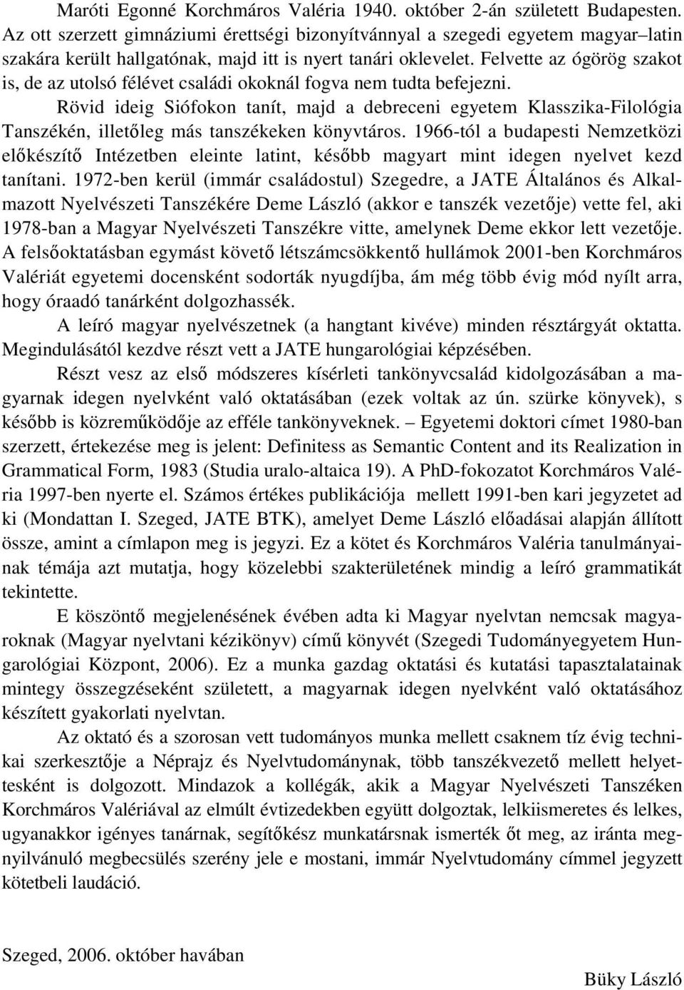 Felvette az ógörög szakot is, de az utolsó félévet családi okoknál fogva nem tudta befejezni.