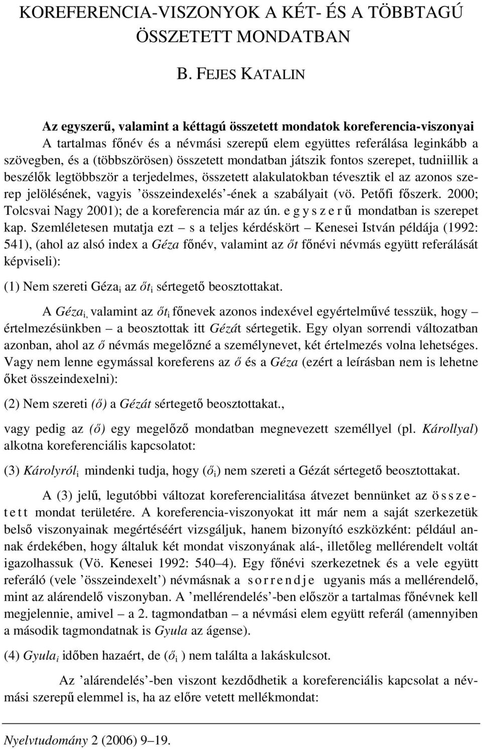 összetett mondatban játszik fontos szerepet, tudniillik a beszélık legtöbbször a terjedelmes, összetett alakulatokban tévesztik el az azonos szerep jelölésének, vagyis összeindexelés -ének a