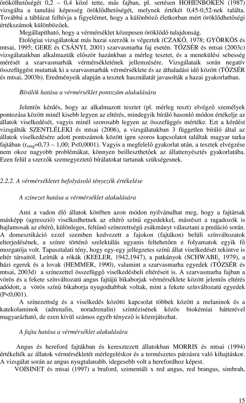 Etológiai vizsgálatokat más hazai szerzık is végeztek (CZAKÓ, 1978; GYÖRKÖS és mtsai, 1995; GERE és CSÁNYI, 2001) szarvasmarha faj esetén.