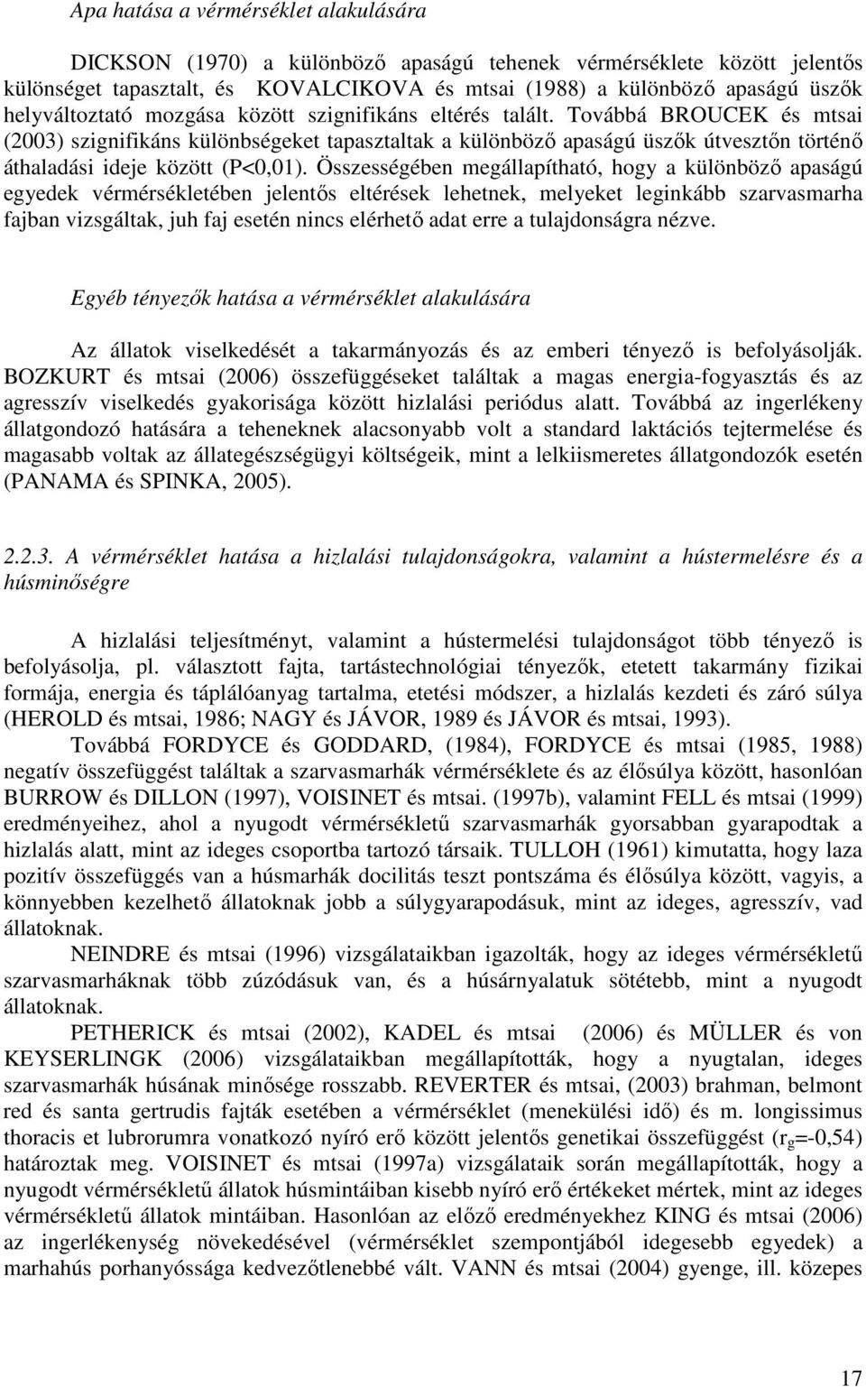 Továbbá BROUCEK és mtsai (2003) szignifikáns különbségeket tapasztaltak a különbözı apaságú üszık útvesztın történı áthaladási ideje között (P<0,01).