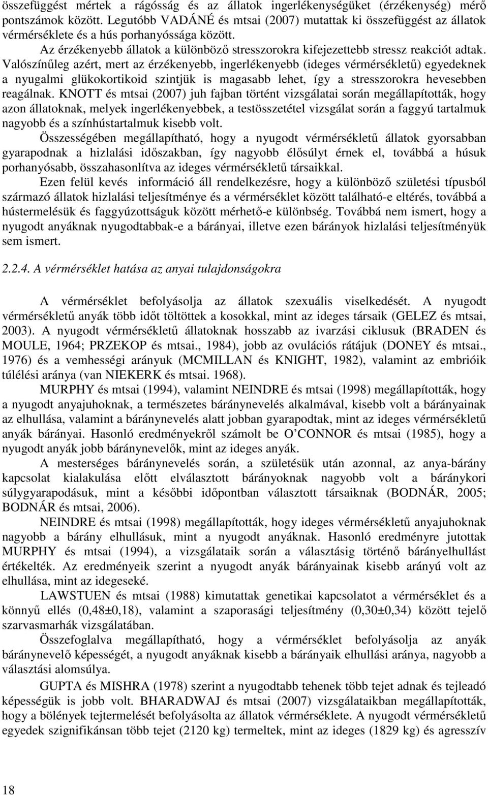 Valószínőleg azért, mert az érzékenyebb, ingerlékenyebb (ideges vérmérséklető) egyedeknek a nyugalmi glükokortikoid szintjük is magasabb lehet, így a stresszorokra hevesebben reagálnak.