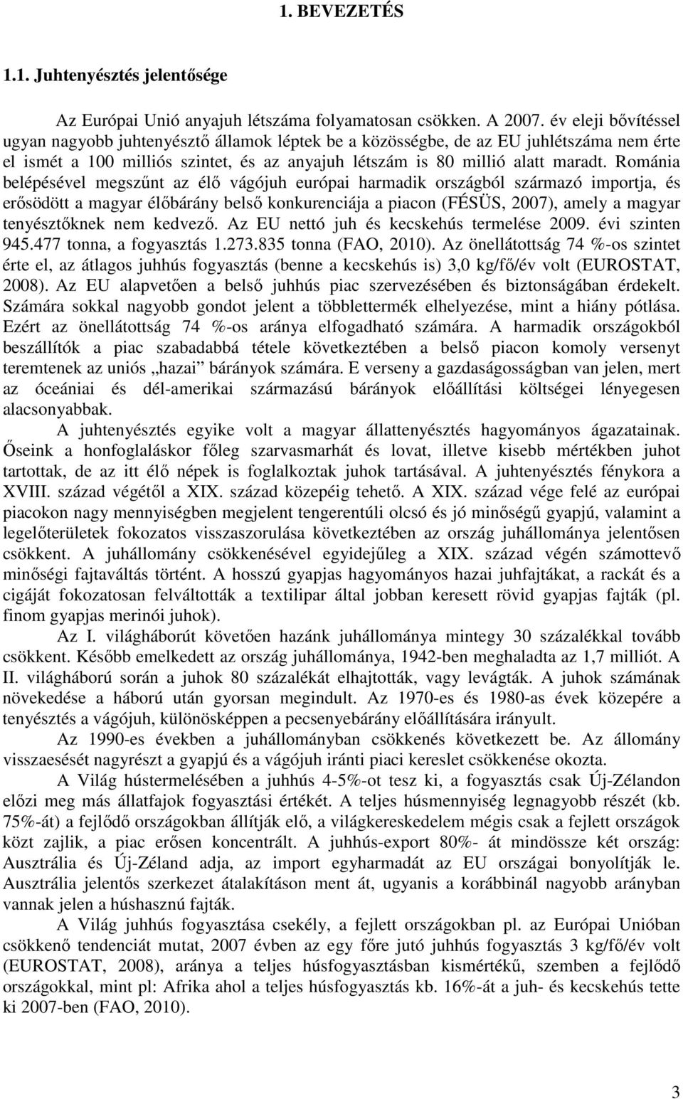 Románia belépésével megszőnt az élı vágójuh európai harmadik országból származó importja, és erısödött a magyar élıbárány belsı konkurenciája a piacon (FÉSÜS, 2007), amely a magyar tenyésztıknek nem