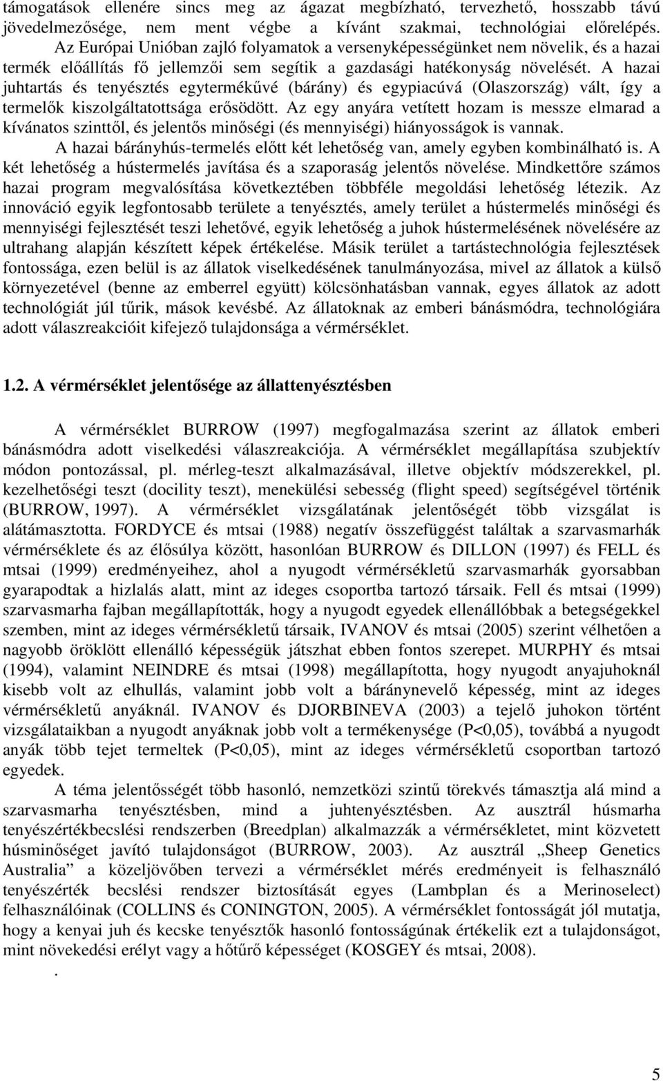 A hazai juhtartás és tenyésztés egytermékővé (bárány) és egypiacúvá (Olaszország) vált, így a termelık kiszolgáltatottsága erısödött.