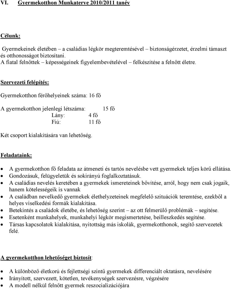 Szervezeti felépítés: Gyermekotthon férıhelyeinek száma: 16 fı A gyermekotthon jelenlegi létszáma: Lány: Fiú: 4 fı 11 fı 15 fı Két csoport kialakítására van lehetıség.