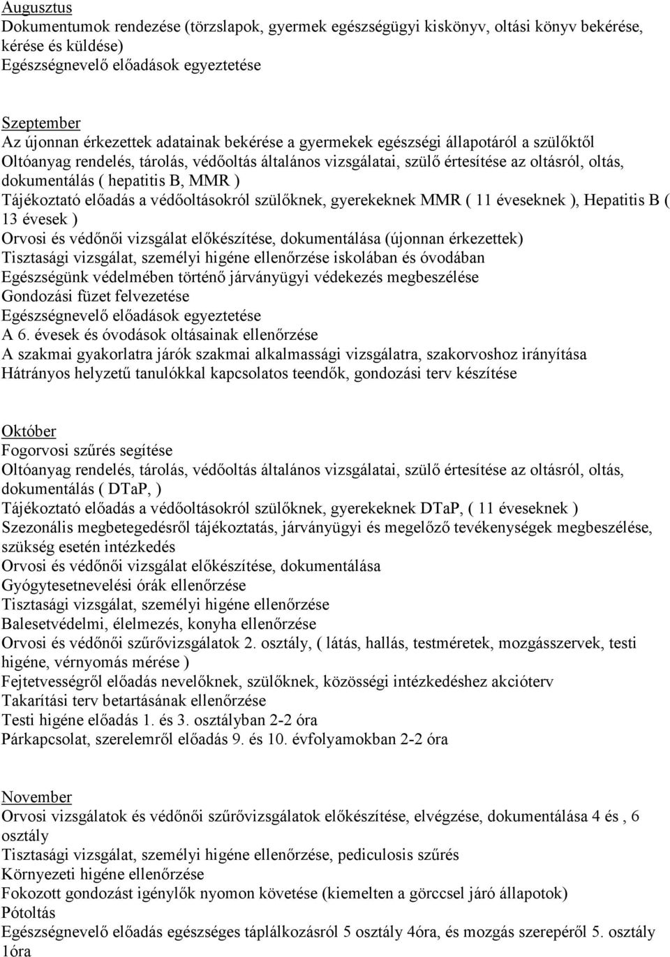 elıadás a védıoltásokról szülıknek, gyerekeknek MMR ( 11 éveseknek ), Hepatitis B ( 13 évesek ) Orvosi és védınıi vizsgálat elıkészítése, dokumentálása (újonnan érkezettek) Tisztasági vizsgálat,