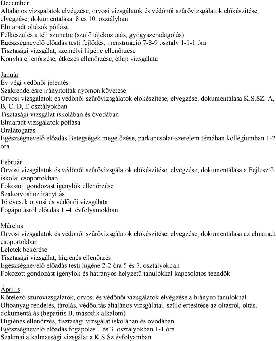 vizsgálat, személyi higéne ellenırzése Konyha ellenırzése, étkezés ellenırzése, étlap vizsgálata Január Év végi védınıi jelentés Szakrendelésre irányítottak nyomon követése Orvosi vizsgálatok és