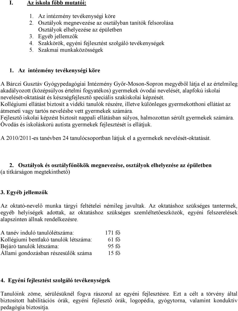 Az intézmény tevékenységi köre A Bárczi Gusztáv Gyógypedagógiai Intézmény Gyır-Moson-Sopron megyébıl látja el az értelmileg akadályozott (középsúlyos értelmi fogyatékos) gyermekek óvodai nevelését,