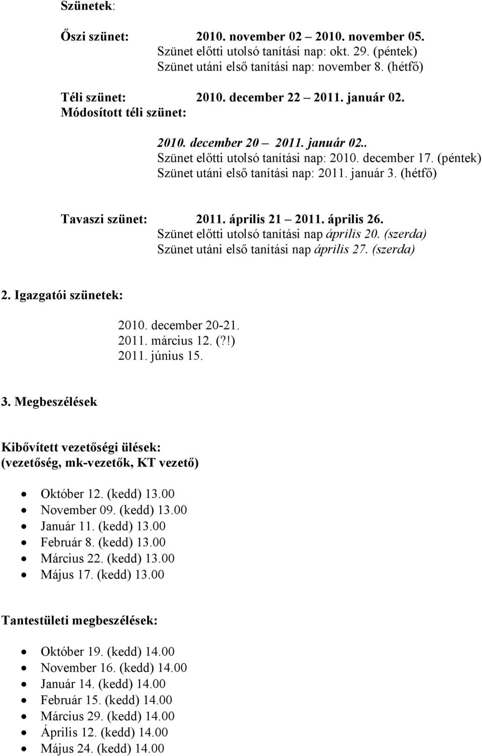 (hétfı) Tavaszi szünet: 2011. április 21 2011. április 26. Szünet elıtti utolsó tanítási nap április 20. (szerda) Szünet utáni elsı tanítási nap április 27. (szerda) 2. Igazgatói szünetek: 2010.