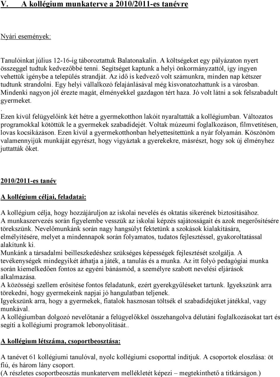 Egy helyi vállalkozó felajánlásával még kisvonatozhattunk is a városban. Mindenki nagyon jól érezte magát, élményekkel gazdagon tért haza. Jó volt látni a sok felszabadult gyermeket.