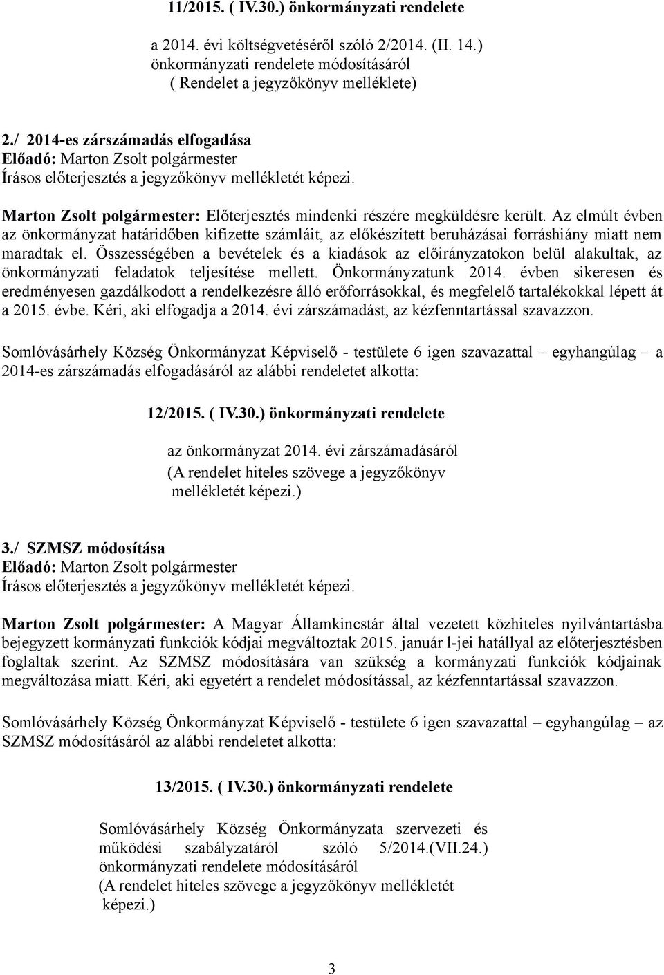 Az elmúlt évben az önkormányzat határidőben kifizette számláit, az előkészített beruházásai forráshiány miatt nem maradtak el.