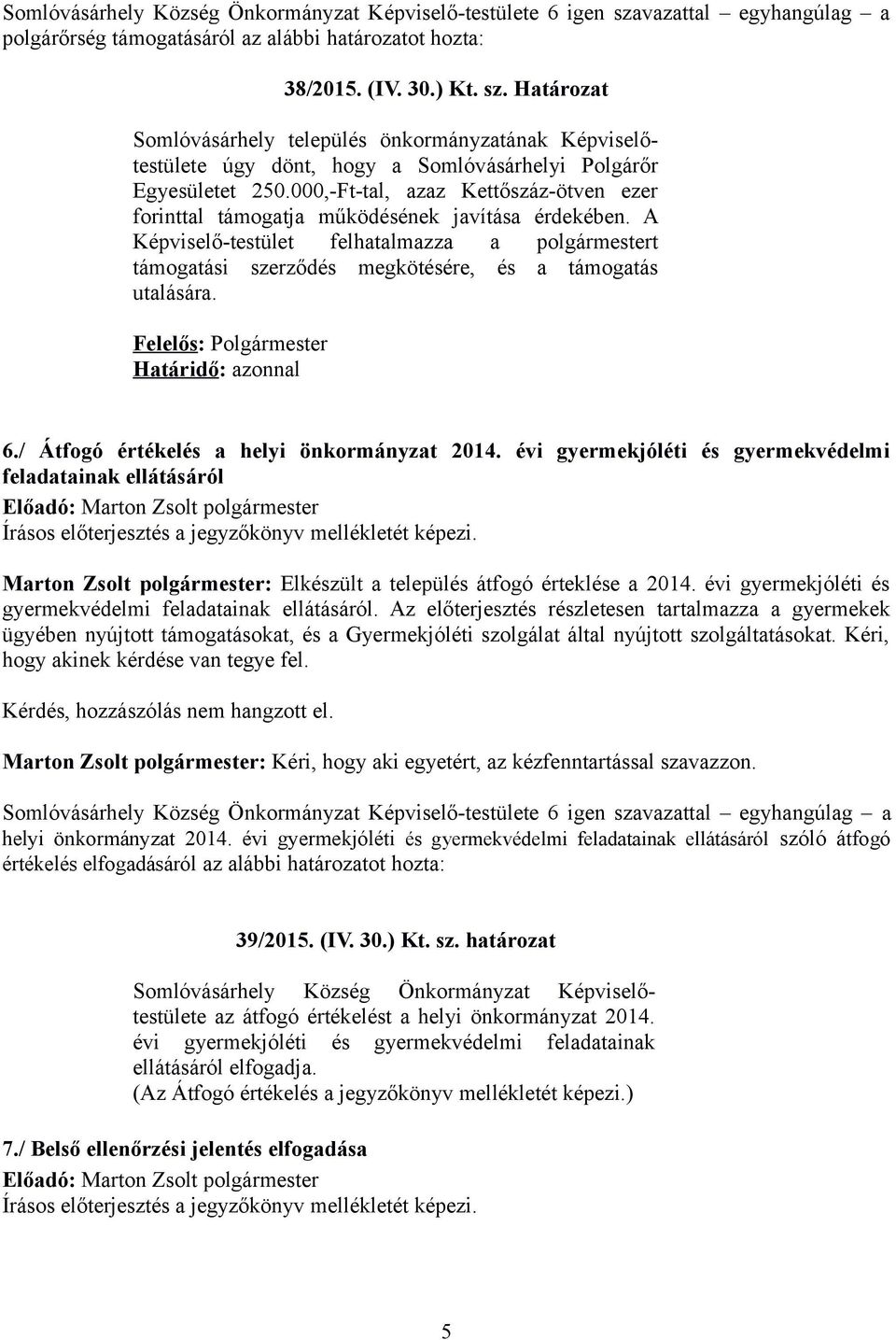 A Képviselő-testület felhatalmazza a polgármestert támogatási szerződés megkötésére, és a támogatás utalására. Felelős: Polgármester Határidő: azonnal 6./ Átfogó értékelés a helyi önkormányzat 2014.