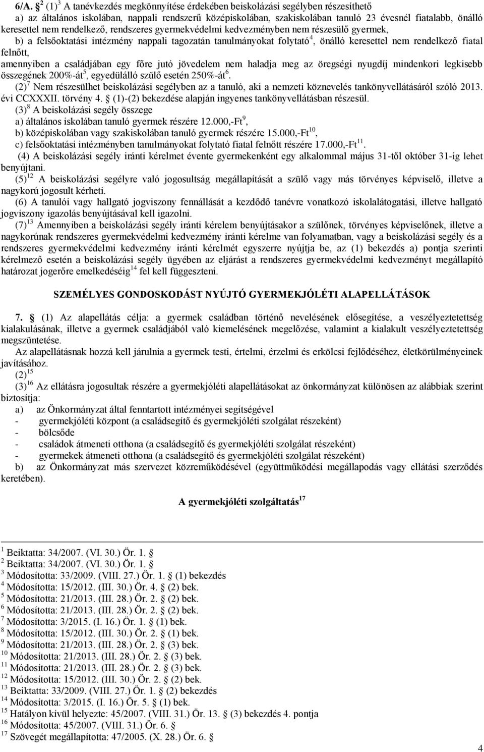 fiatal felnőtt, amennyiben a családjában egy főre jutó jövedelem nem haladja meg az öregségi nyugdíj mindenkori legkisebb összegének 200%-át 5, egyedülálló szülő esetén 250%-át 6.