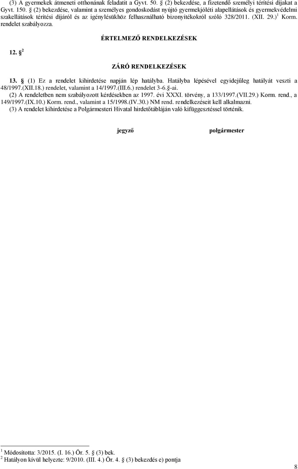 (XII. 29.) 1 Korm. rendelet szabályozza. 12. 2 ÉRTELMEZŐ RENDELKEZÉSEK ZÁRÓ RENDELKEZÉSEK 13. (1) Ez a rendelet kihirdetése napján lép hatályba.