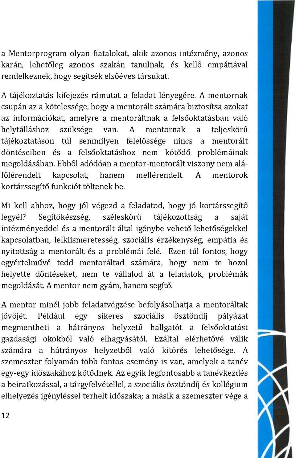 A mentornak csupán az a kötelessége, hogy a mentorált számára biztosítsa azokat az információkat, amelyre a mentoráltnak a felsőoktatásban való helytálláshoz szüksége van.