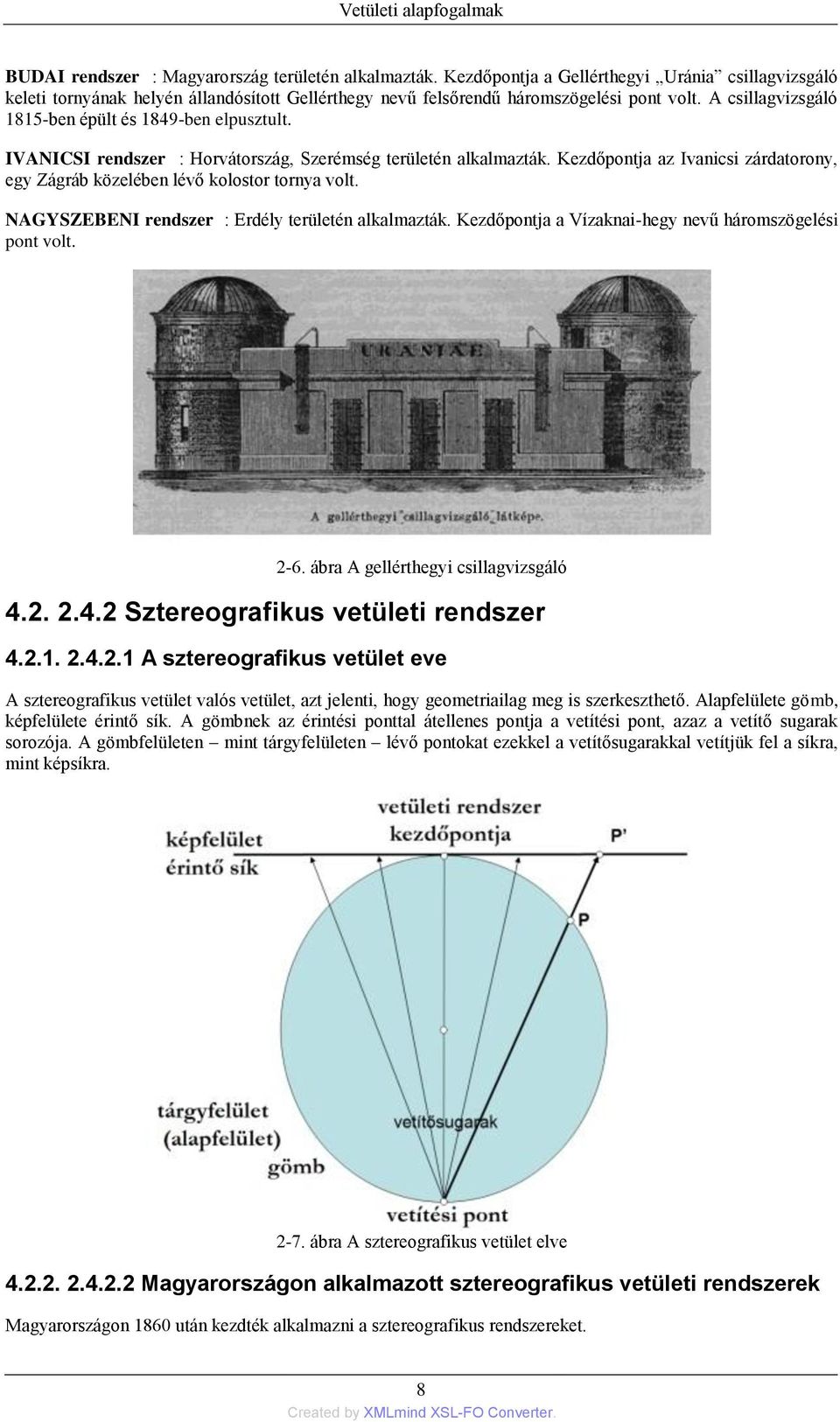 Kezdőpontja az Ivanicsi zárdatorony, egy Zágráb közelében lévő kolostor tornya volt. NAGYSZEBENI rendszer : Erdély területén alkalmazták. Kezdőpontja a Vízaknai-hegy nevű háromszögelési pont volt.