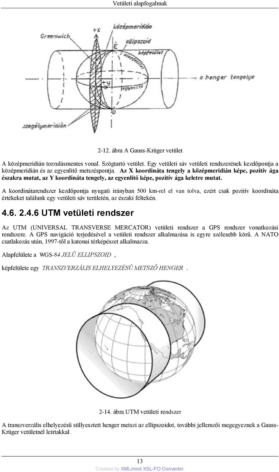 A koordinátarendszer kezdőpontja nyugati irányban 500 km-rel el van tolva, ezért csak pozitív koordináta értékeket találunk egy vetületi sáv területén, az északi féltekén. 4.