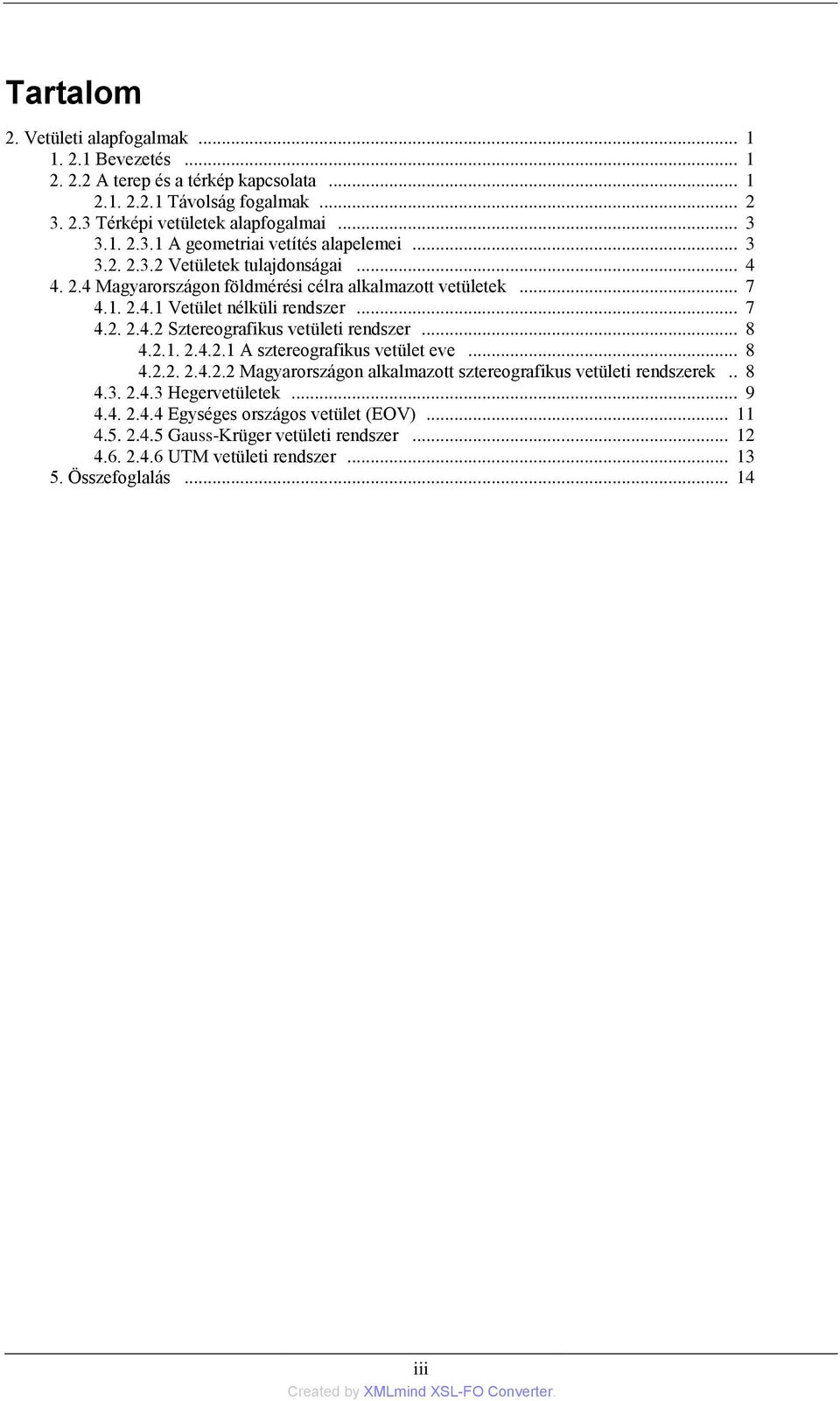 .. 8 4.2.1. 2.4.2.1 A sztereografikus vetület eve... 8 4.2.2. 2.4.2.2 Magyarországon alkalmazott sztereografikus vetületi rendszerek.. 8 4.3. 2.4.3 Hegervetületek... 9 4.4. 2.4.4 Egységes országos vetület (EOV).