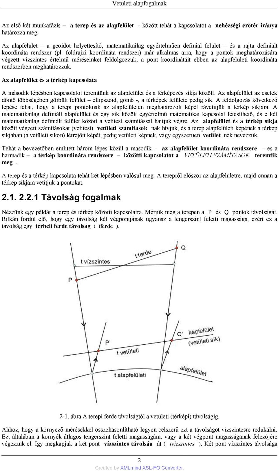 földrajzi koordináta rendszer) már alkalmas arra, hogy a pontok meghatározására végzett vízszintes értelmű méréseinket feldolgozzuk, a pont koordinátáit ebben az alapfelületi koordináta rendszerben