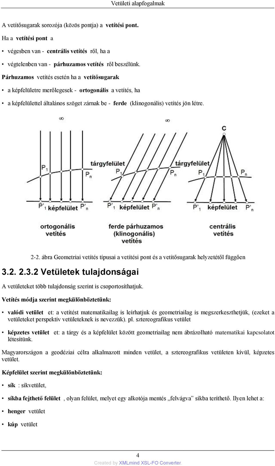 ábra Geometriai vetítés típusai a vetítési pont és a vetítősugarak helyzetétől függően 3.2. 2.3.2 Vetületek tulajdonságai A vetületeket több tulajdonság szerint is csoportosíthatjuk.