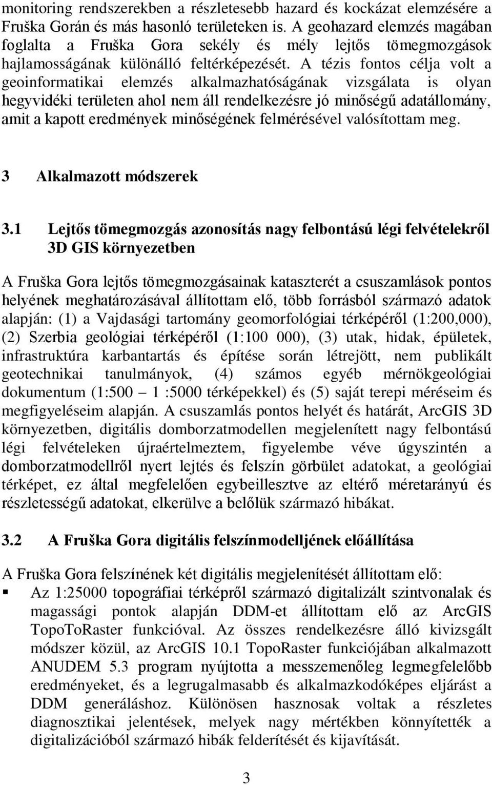 A tézis fontos célja volt a geoinformatikai elemzés alkalmazhatóságának vizsgálata is olyan hegyvidéki területen ahol nem áll rendelkezésre jó minőségű adatállomány, amit a kapott eredmények