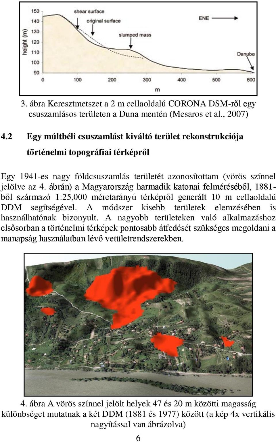 ábrán) a Magyarország harmadik katonai felméréséből, 1881- ből származó 1:25,000 méretarányú térképről generált 10 m cellaoldalú DDM segítségével.